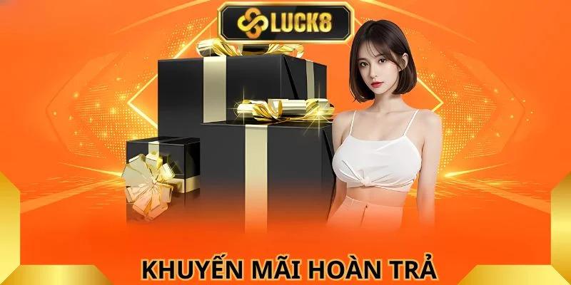 Luck8- khuyễn mãi hoàn trả  hấp dẫn 