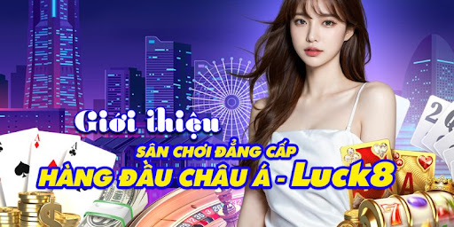 Giới thiệu Luck8 - sân chơi đẳng cấp hàng đầu châu Á