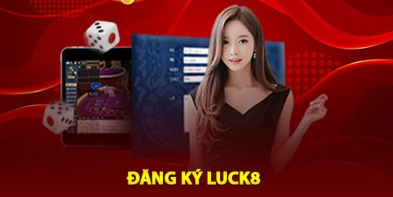 Luck8- đăng ký nhanh chóng dễ dàng 