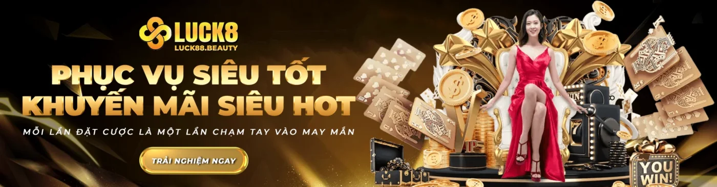 Luck8- phục vụ siêu tốt khuyến mãi siêu hot