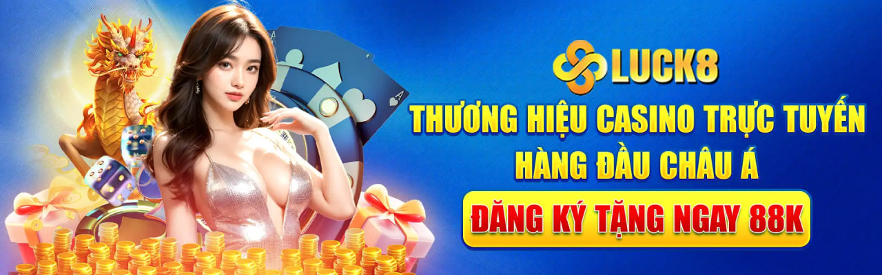 luck8- thương hiệu casino hàng đầu châu á