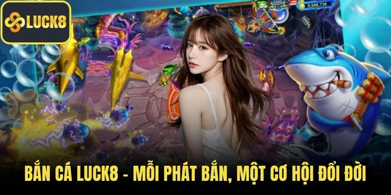 Luck8- một phát bắn cơ hội đổi đời 